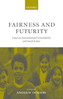 Fairness and Futurity: Essays on Environmental Sustainability and Social Justice