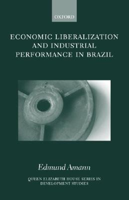 Economic Liberalization and Industrial Performance in Brazil (QEH Series in Development Studies)