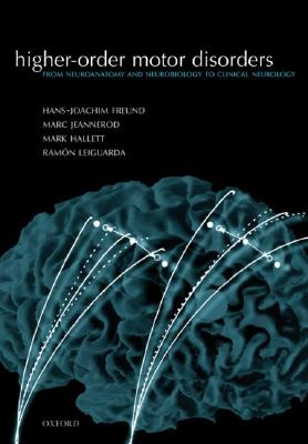 Higher-order Motor Disorders: From Neuroanatomy and Neurobiology to Clinical Neurology