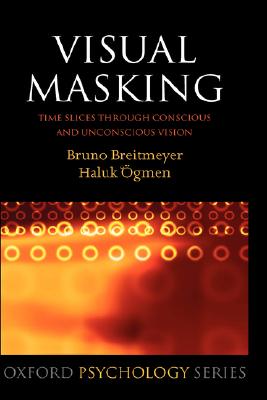 Visual Masking: Time Slices through Conscious and Unconscious Vision (Oxford Psychology Series)