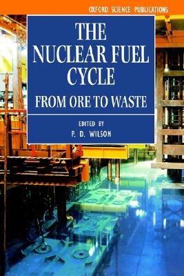 The Nuclear Fuel Cycle: From Ore to Waste (Oxford Science Publications)