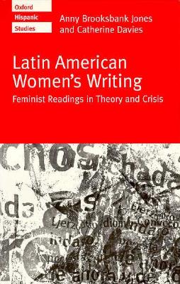 Latin American Women's Writing: Feminist Readings in Theory and Crisis (Oxford Hispanic Studies)