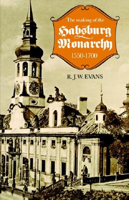 The Making of the Habsburg Monarchy, 1550-1700: An Interpretation