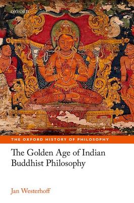 The Golden Age of Indian Buddhist Philosophy in the First Millennium CE (The Oxford History of Philosophy)