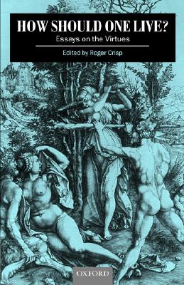 How Should One Live: Essays on the Virtues
