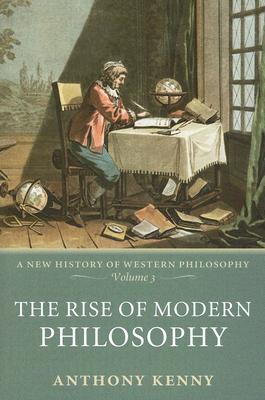 The Rise of Modern Philosophy: A New History of Western Philosophy, Volume 3