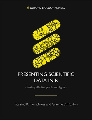 Presenting Scientific Data in R: Creating effective graphs and figures (Oxford Biology Primers)