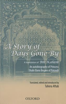 A Story of Days Gone By: A Translation of Biti Kahani - An Autobiography of Princess Shahr Bano Begam of Pataudi