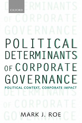 Political Determinants of Corporate Governance: Political Context, Corporate Impact (Clarendon Lectures in Management Studies)