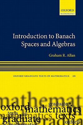 Introduction to Banach Spaces and Algebras (Oxford Graduate Texts in Mathematics 20)