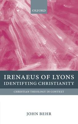 Image for Irenaeus of Lyons: Identifying Christianity (Christian Theology in Context) [Hardcover] Behr, John