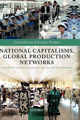 National Capitalisms, Global Production Networks: Fashioning the Value Chain in the UK, US, and Germany [Hardcover] Lane, Christel and Probert, Jocelyn