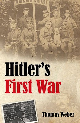Hitler's First War: Adolf Hitler, the Men of the List Regiment, and the First World War.
