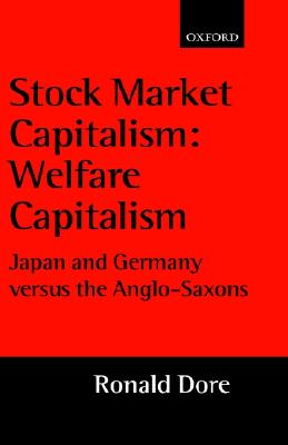 Stock Market Capitalism: Welfare Capitalism: Japan and Germany versus the Anglo-Saxons (Japan Business and Economics Series)