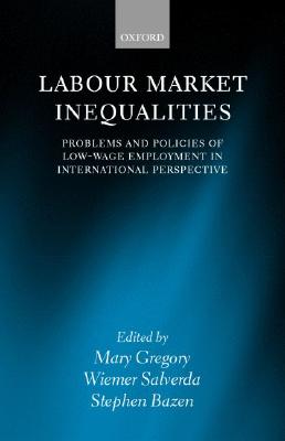 Labour Market Inequalities: Problems and Policies of Low-Wage Employment in International Perspective [Hardcover] Gregory, Mary; Salverda, Wiemer and Bazen, Stephen