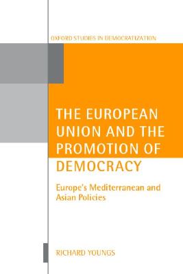 The European Union and the Promotion of Democracy (Oxford Studies in Democratization)