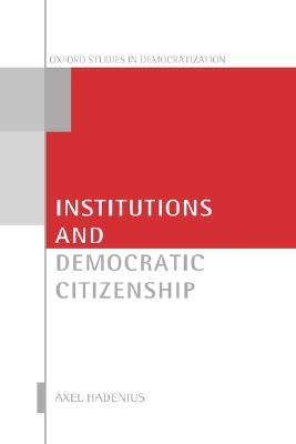 Institutions and Democratic Citizenship (Oxford Studies in Democratization)