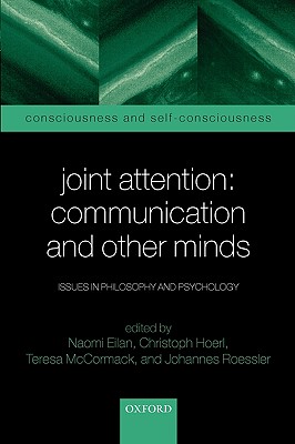 Joint Attention: Communication and Other Minds: Issues in Philosophy and Psychology (Consciousness & Self-Consciousness Series)