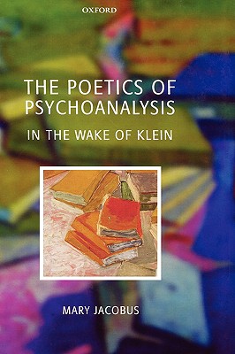 The Poetics of Psychoanalysis: In the Wake of Klein