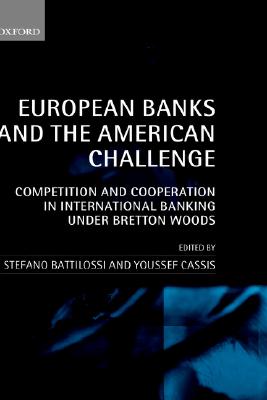 European Banks and the American Challenge: Competition and Cooperation in International Banking Under Bretton Woods