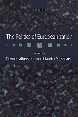 The Politics of Europeanization [Hardcover] Featherstone, Kevin and Radaelli, Claudio