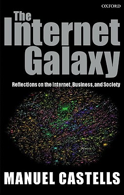 Image for The Internet Galaxy: Reflections on the Internet, Business, and Society (Clarendon Lectures in Management Studies)