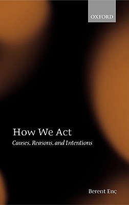 Image for How We Act: Causes, Reasons, and Intentions How We Act: Causes, Reasons, and Intentions