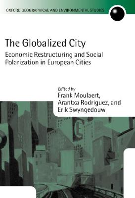 The Globalized City: Economic Restructing and Social Polarization in European Cities (Oxford Geographical and Environmental Studies Series)