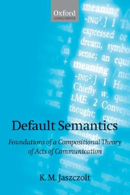 Default Semantics: Foundations of a Compositional Theory of Acts of Communication