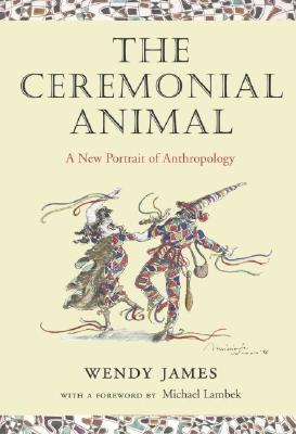 The Ceremonial Animal: A New Portrait of Anthropology
