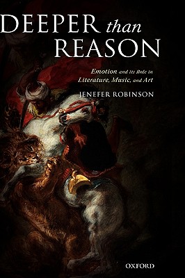 Deeper than Reason: Emotion and Its Role in Literature, Music, and Art