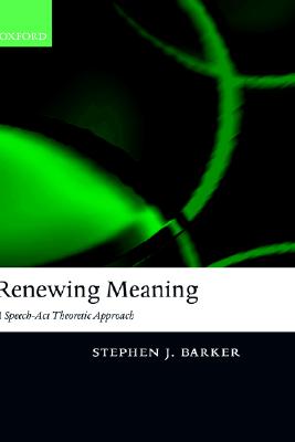 Renewing Meaning: A Speech-Act Theoretic Approach [Hardcover] Barker, Stephen J.