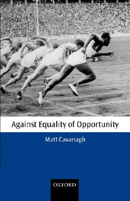 Against Equality of Opportunity (Oxford Philosophical Monographs)