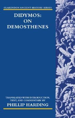 Didymos: On Demosthenes (Clarendon Ancient History Series)