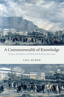 A Commonwealth of Knowledge: Science, Sensibility, and White South Africa 1820-2000 [Hardcover] Dubow, Saul