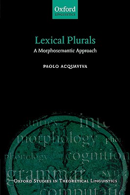 Lexical Plurals: A Morphosemantic Approach (Oxford Studies in Theoretical Linguistics (19)) [Paperback] Acquaviva, Paolo