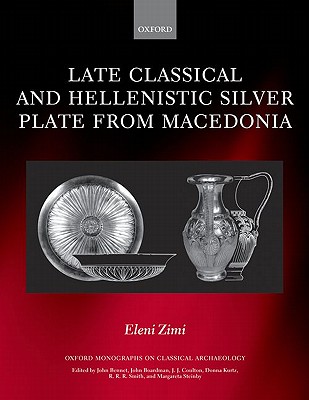 Image for Late Classical and Hellenistic Silver Plate from Macedonia (Oxford Monographs on Classical Archaeology)