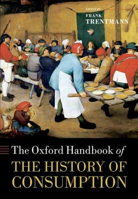 The Oxford Handbook of the History of Consumption (Oxford Handbooks)