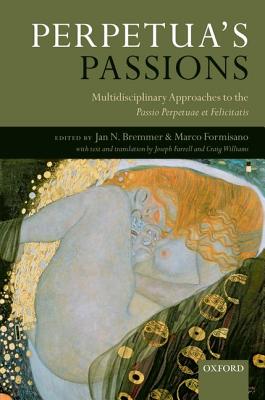 Perpetua's Passions: Multidisciplinary Approaches to the Passio Perpetuae et Felicitatis [Hardcover] Bremmer, Jan N. and Formisano, Marco