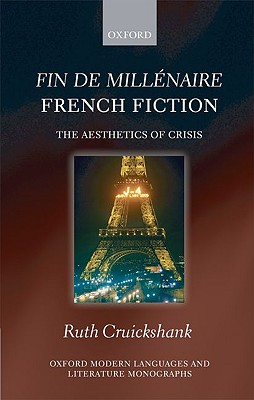 Fin de mill naire French Fiction: The Aesthetics of Crisis (Oxford Modern Languages and Literature Monographs) [Hardcover] Cruickshank, Ruth