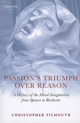 Passion's Triumph over Reason: A History of the Moral Imagination from Spenser to Rochester