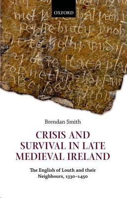 Crisis and Survival in Late Medieval Ireland: The English of Louth and Their Neighbours, 1330-1450