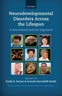 Neurodevelopmental Disorders Across the Lifespan: A neuroconstructivist approach (Developmental Cognitive Neuroscience)