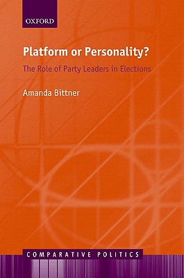 Platform or Personality: The Role of Party Leaders in Elections (Comparative Politics)