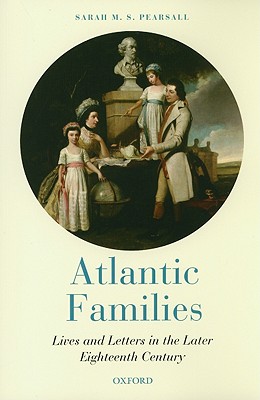 Image for Atlantic Families: Lives and Letters in the Later Eighteenth Century Atlantic Families: Lives and Letters in the Later Eighteenth Century
