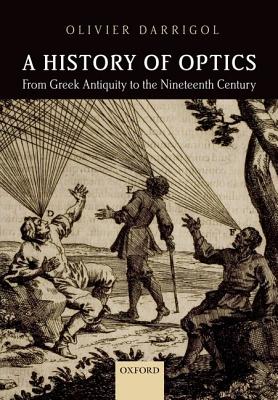 A History of Optics from Greek Antiquity to the Nineteenth Century [Hardcover] Darrigol, Olivier