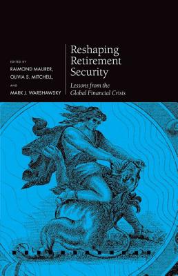 Reshaping Retirement Security: Lessons from the Global Financial Crisis (Pension Research Council Series)