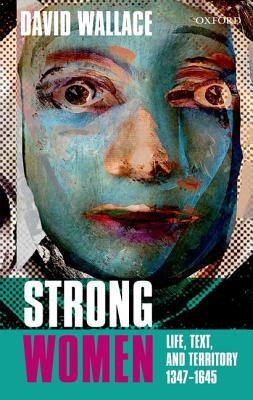 Strong Women: Life, Text, and Territory 1347-1645 (Clarendon Lectures in English) [Paperback] Wallace, David