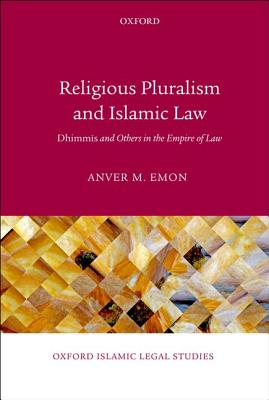 Religious Pluralism and Islamic Law: Dhimmis and Others in the Empire of Law (Oxford Islamic Legal Studies)