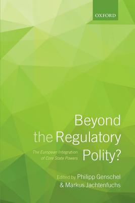 Beyond the Regulatory Polity: The European Integration of Core State Powers
